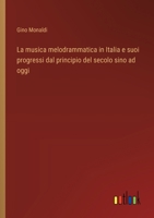 La musica melodrammatica in Italia e suoi progressi dal principio del secolo sino ad oggi 3385030277 Book Cover