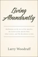 Living Abundantly: Meditations on the Acts of the Apostles, the Letters of the Apostle Paul, Other Letters, and the Revelation to John 1512775592 Book Cover