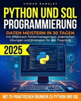 Python und Sql-Programmierung: Daten Meistern in 30 Tagen mit Effektivem Fehlermanagement, Praktischen Übungen und Strategien füR den Traumjob (German Edition) B0F3HVM3MP Book Cover
