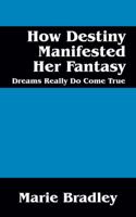 How Destiny Manifested Her Fantasy: Dreams Do Come True 1478732695 Book Cover