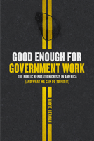 Good Enough for Government Work: The Public Reputation Crisis in America 022663017X Book Cover