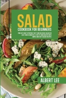 Salad Cookbook For Beginners: Find Out How to Prepare Tasty and Delicious Salads in Less than 15 Minutes Stay Fit and Healthy With Simple and Easy Salads Recipes 1802681582 Book Cover