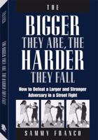 The Bigger They Are, the Harder They Fall: How to Defeat a Larger and Stronger Adversary in a Street Fight 0985347201 Book Cover