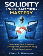 Solidity Programming Mastery: Smart Contracts, Ethereum Development, Blockchain Coding & Web3 Applications B0GYJCHK22 Book Cover