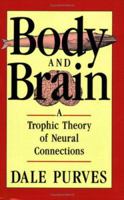 Body and Brain: A Trophic Theory of Neural Connections 0674077164 Book Cover