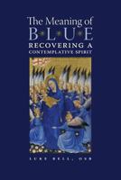 The Meaning of Blue: Recovering a Contemplative Spirit 1621380823 Book Cover