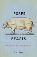 Lesser Beasts: A Snout-to-Tail History of the Humble Pig 0465052746 Book Cover