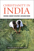 Christianity in India: Conversion, Community Development, and Religious Freedom 1506447910 Book Cover