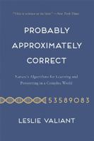 Probably Approximately Correct: Nature's Algorithms for Learning and Prospering in a Complex World 0465032710 Book Cover
