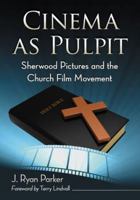 Cinema as Pulpit: Sherwood Pictures and the Church Film Movement 0786469900 Book Cover