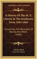 A History Of The M. E. Church In The Southwest, From 1844-1864: Comprising The Martyrdom Of Bewley And Others 054864229X Book Cover