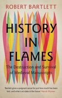 History in Flames: The Destruction and Survival of Medieval Manuscripts 1009457152 Book Cover