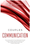 Couples Communication: How to Save and Cure Your Relationship Through Couples Therapy, Learning to Improve Your Skills and Eliminating Conflicts with a Step by Step Guide. 1802113215 Book Cover