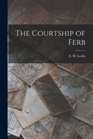 The Courtship Of Ferb: An Old Irish Romance Transcribed In The Twelfth Century Into The Book Of Leinster 1018295089 Book Cover