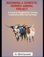 Beginning a Domestic Horned-Animal Project: A Practical Playbook for Turning Husbandry Skills Into Earnings B0FGXYRDBZ Book Cover