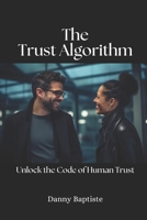 The Trust Algorithm: Unlock the Code of Human Trust B0G6X37RL3 Book Cover