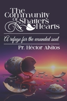 THE COMMUNIUTY OF SHATTERS HEARTS: A REFUGE FOR THE WOUNDED SOUL B0GPD7GN6N Book Cover