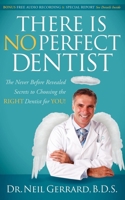 There is No Perfect Dentist: The Never Before Revealed Secrets to Choosing the Right Dentist for You! 0982859007 Book Cover