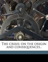 The Crisis: On the Origin and Consequences of our Political Dissensions 1359154027 Book Cover