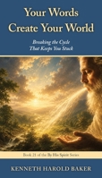 Your Words Create Your World: Breaking the Cycle That Keeps You Stuck (By His Spirit) 1662974841 Book Cover