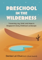 Preschool in the Wilderness: Traversing Joy, Grief and Hope in Singapore's Early Childhood Landscape 9811707871 Book Cover