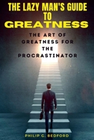 The Lazy Man's Guide to Greatness: The Art of Greatness for the Procrastinator B0BW2JDKSS Book Cover