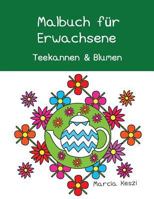 Malbuch für Erwachsene: Teekannen und Blumen 1986570983 Book Cover