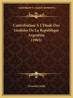 Contribution A L'Etude Des Ixodides De La Republique Argentine (1905) 1160839417 Book Cover