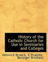 History of the Catholic Church for Use in Seminaries and Colleges 1017682615 Book Cover