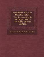 Resultate Fur Den Maschinenbau, Vierte Erweiterte Auflage, 1860 - Primary Source Edition 1295759179 Book Cover