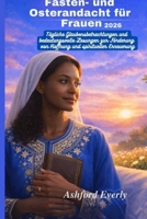 Fasten- und Osterandacht für Frauen 2026: Tägliche Glaubensbetrachtungen und bedeutungsvolle Lesungen zur Förderung von Hoffnung und spiritueller Erneuerung (German Edition) B0GR2YPK7N Book Cover