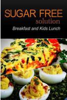 Sugar-Free Solution - Breakfast and Kids Lunch Recipes - 2 book pack 149475973X Book Cover