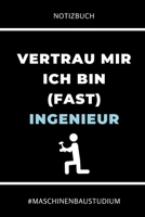 Notizbuch Vertrau Mir Ich Bin (Fast) Ingenieur #maschinenbaustudium: A5 Studienplaner f�r Maschinenbau Studenten - Ingenieure - Studium - Semesterplaner - Geschenkidee Abitur Schulabschluss - Ingenieu 1695339266 Book Cover