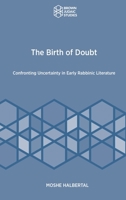 The Birth of Doubt: Confronting Uncertainty in Early Rabbinic Literature (Brown Judaic Studies 366) 1951498755 Book Cover