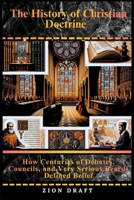 The History of Christian Doctrine: How Centuries of Debates, Councils, and Very Serious Beards Defined Belief B0GPNZWPD3 Book Cover