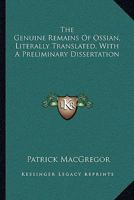 The Genuine Remains Of Ossian, Literally Translated, With A Preliminary Dissertation 1163250813 Book Cover