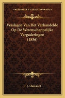 Verslagen Van Het Verhandelde Op De Wetenschappelijke Vergaderingen (1856) 1168099447 Book Cover