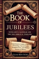 THE BOOK OF JUBILEES WITH GOD’S CALENDAR AND THE TRUE BIBLICAL TIMELINE RESTORED: Comprehensive Guide to Ancient Chronology, Sacred Feasts, Prophetic Eras, and Biblical Seasons of History B0FNWQ94JB Book Cover