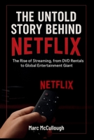The Untold Story Behind Netflix: The Rise of Streaming, from DVD Rentals to Global Entertainment Giant. (Untold Story Behind Brands and Product) B0FP5KF6P2 Book Cover