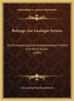 Beitrage Zur Geologie Syriens: Die Entwickelung Des Kreidesystems In Mittel Und Nord-Syrien (1890) 1160805709 Book Cover