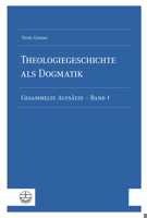 Theologiegeschichte ALS Dogmatik. Eine Dogmatik Aus Theologiegeschichtlichen Aufsatzen: Gesammelte Aufsatze - Band 1 3374072038 Book Cover