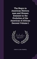 The Negro in American history; men and women eminent in the evolution of the American of African descent Volume 1 1341515303 Book Cover