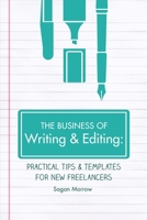 The Business of Writing & Editing: Practical Tips & Templates for New Freelancers 168222659X Book Cover