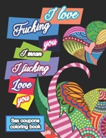 Sex Coupons Coloring Book I Love Fucking You I Mean I Fucking Love You: Coloring Book for Adults with 52 Sex Vouchers | Personalized Valentines Day ... your Partner | Fulfill All His Sexual Wishes B083XV7LXG Book Cover