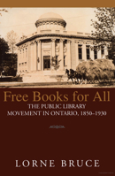 Free Books for All: The Public Library Movement in Ontario, 1850-1930 1550022059 Book Cover