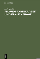 Frauen-fabrikarbeit Und Frauenfrage: Eine Prinzipielle Antwort Auf Die Frage Der Ausschliessung Der Verheirateten Frauen Aus Der Fabrik 1248489284 Book Cover