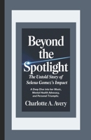 Beyond the Spotlight: The Untold Story of Selena Gomez’s Impact: A Deep Dive into Her Music, Mental Health Advocacy, and Personal Triumphs B0DVZSGYNJ Book Cover
