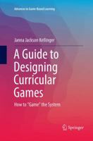 A Guide to Designing Curricular Games: How to "Game" the System 3319423924 Book Cover