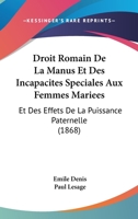 Droit Romain De La Manus Et Des Incapacites Speciales Aux Femmes Mariees: Et Des Effets De La Puissance Paternelle (1868) 1161142002 Book Cover