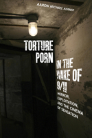 Torture Porn in the Wake of 9/11: Horror, Exploitation, and the Cinema of Sensation 0813564034 Book Cover